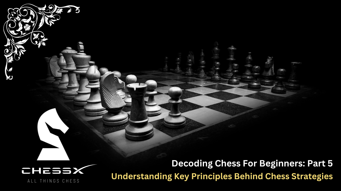 Decoding Chess for Beginners: Understanding Key Principles Behind Chess Strategies